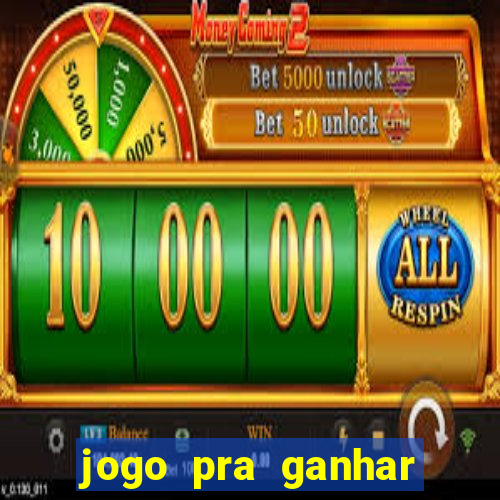 jogo pra ganhar dinheiro rapido